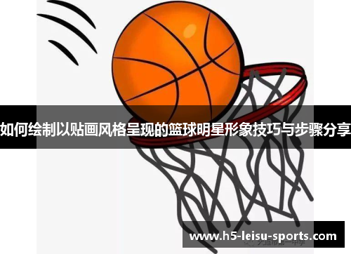 如何绘制以贴画风格呈现的篮球明星形象技巧与步骤分享