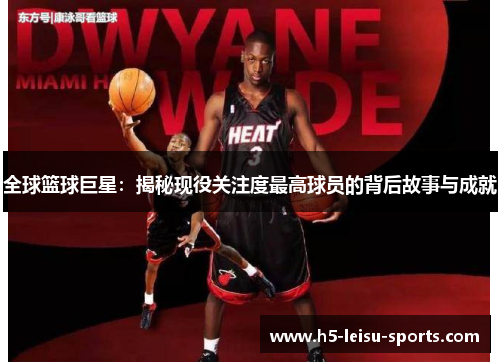 全球篮球巨星：揭秘现役关注度最高球员的背后故事与成就