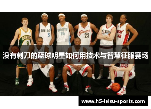 没有刺刀的篮球明星如何用技术与智慧征服赛场