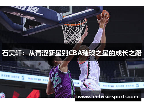 石昊轩：从青涩新星到CBA璀璨之星的成长之路