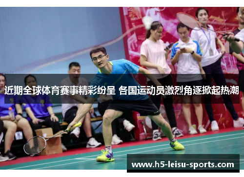 近期全球体育赛事精彩纷呈 各国运动员激烈角逐掀起热潮